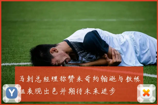 马刺总经理称赞米奇约翰逊与教练组表现出色并期待未来进步